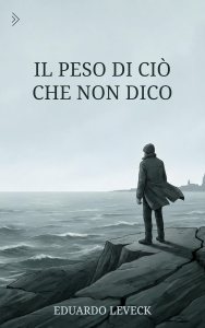 Il Peso di Ciò Che Non Dico di Eduardo Leveck
