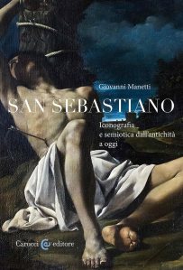San Sebastiano. Iconografia e semiotica dall'antichità a oggi di Giovanni Manetti