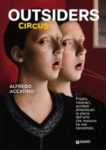 Outsiders circus. Freaks, visionari, acrobati dimenticati. La storia dell’arte che nessuno ha mai raccontato Alfredo Accatino