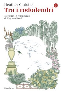 Tra i rododendri. Memorie in compagnia di Virginia Woolf Heather Christle