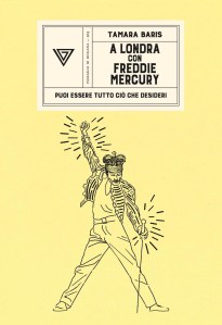 A Londra con Freddie Mercury. Puoi essere tutto ciò che desideri Tamara Baris