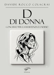 D di donna. Concerto per la resistenza e l'addio di Davide Rocco Colacrai