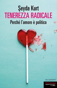 Tenerezza radicale. Perché l'amore è politico di Seyda Kurt